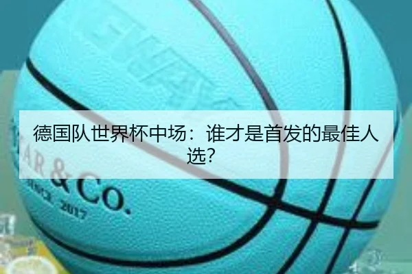 德国队世界杯中场：谁才是首发的最佳人选？