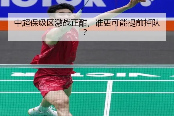 中超保级区激战正酣，谁更可能提前掉队？